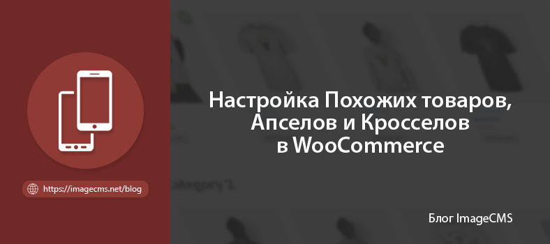 Настройка сопутствующих товаров, апсейлов и кросселов для WooCommerce